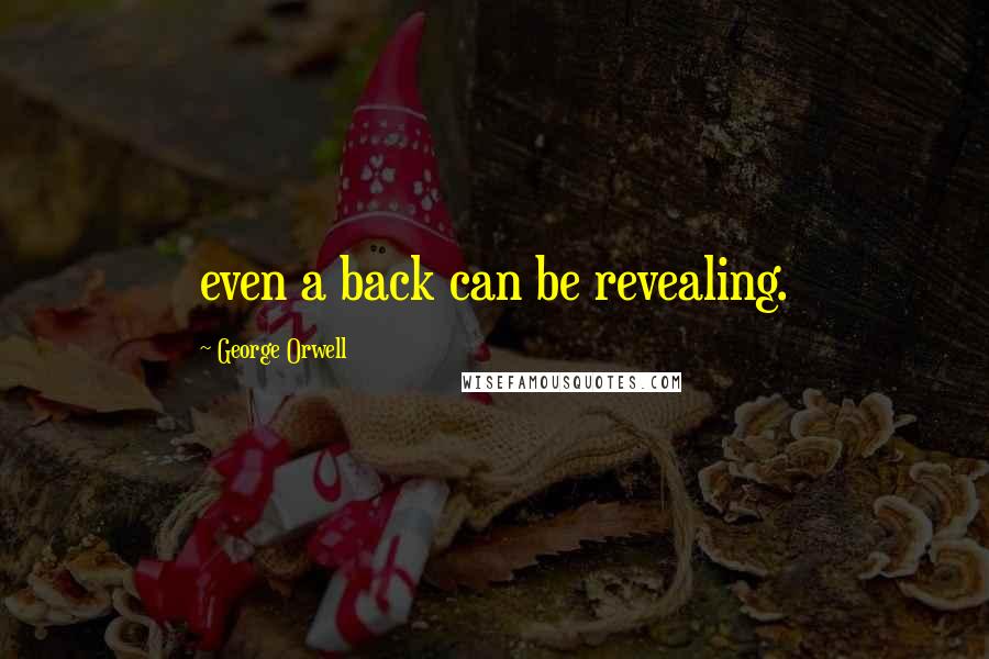George Orwell Quotes: even a back can be revealing.