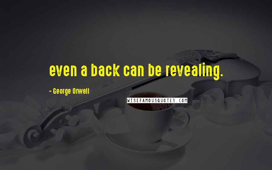 George Orwell Quotes: even a back can be revealing.