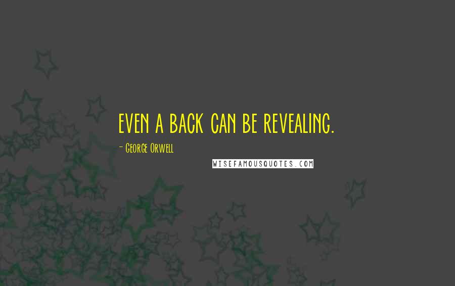 George Orwell Quotes: even a back can be revealing.