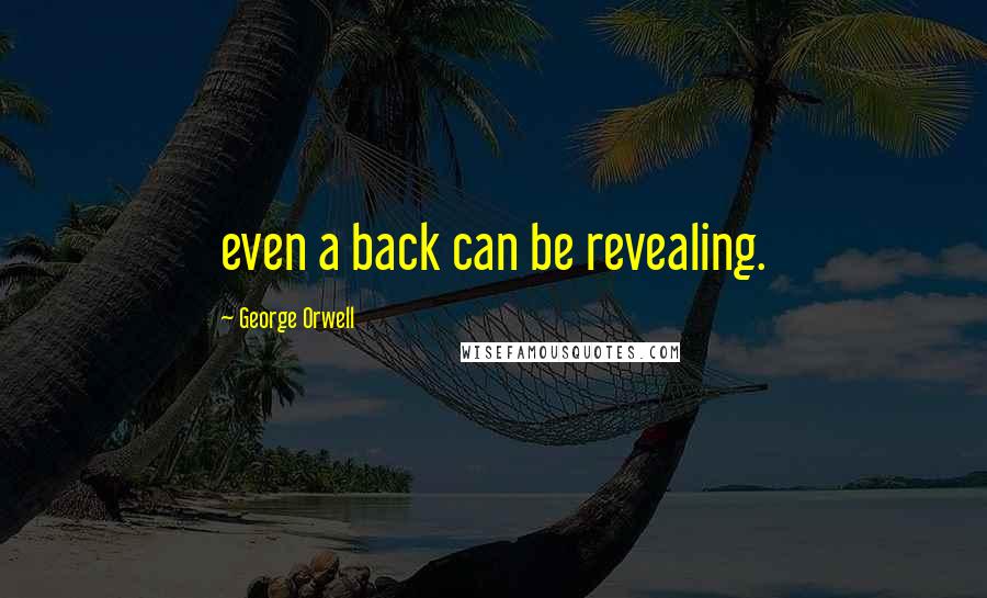 George Orwell Quotes: even a back can be revealing.