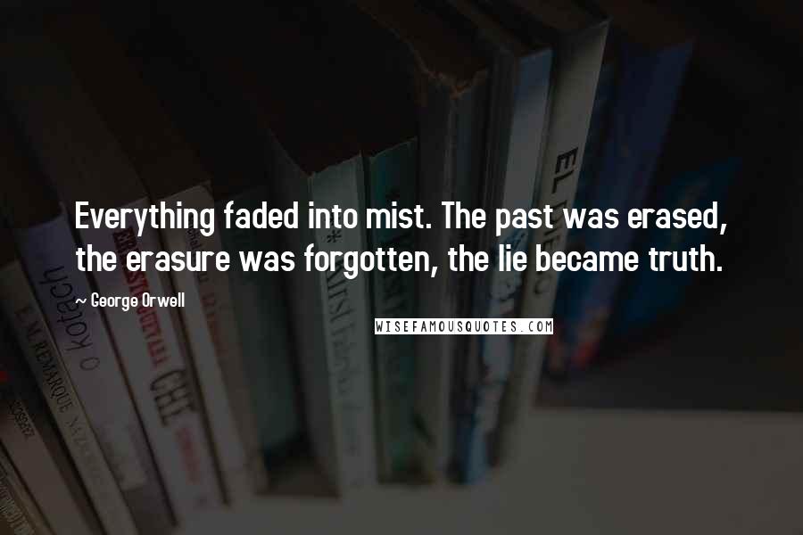 George Orwell Quotes: Everything faded into mist. The past was erased, the erasure was forgotten, the lie became truth.