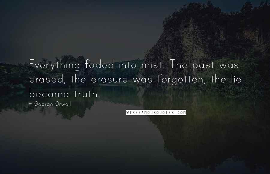 George Orwell Quotes: Everything faded into mist. The past was erased, the erasure was forgotten, the lie became truth.
