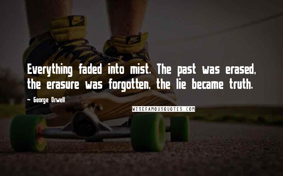 George Orwell Quotes: Everything faded into mist. The past was erased, the erasure was forgotten, the lie became truth.