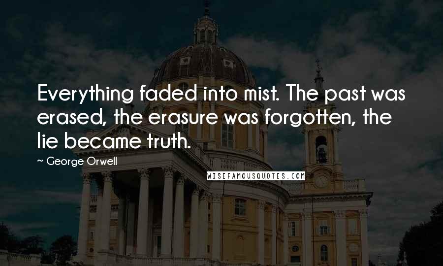 George Orwell Quotes: Everything faded into mist. The past was erased, the erasure was forgotten, the lie became truth.