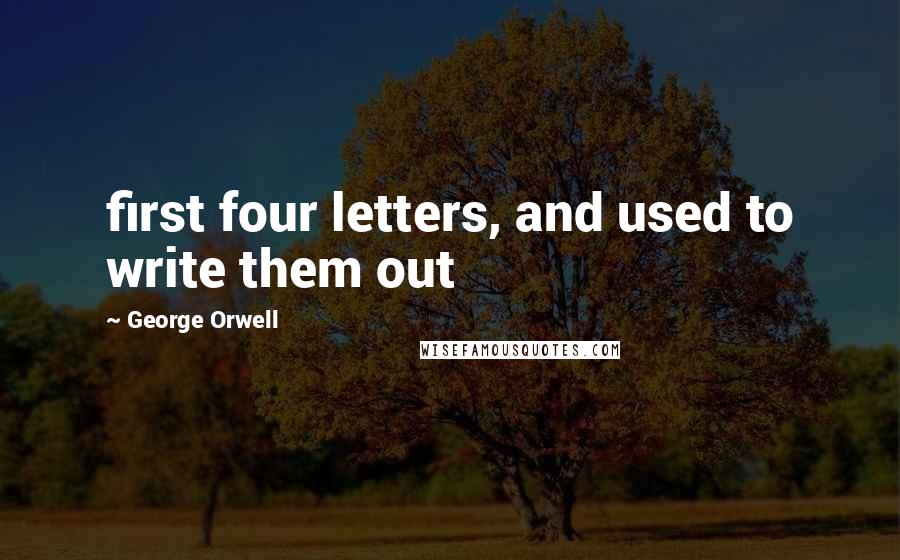 George Orwell Quotes: first four letters, and used to write them out