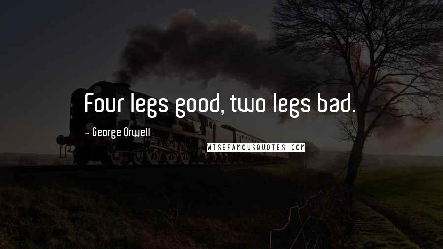 George Orwell Quotes: Four legs good, two legs bad.