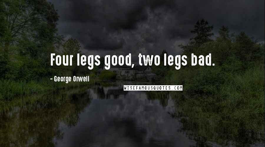 George Orwell Quotes: Four legs good, two legs bad.