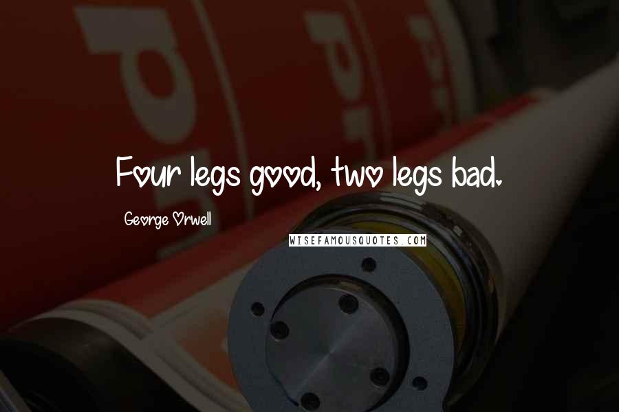 George Orwell Quotes: Four legs good, two legs bad.