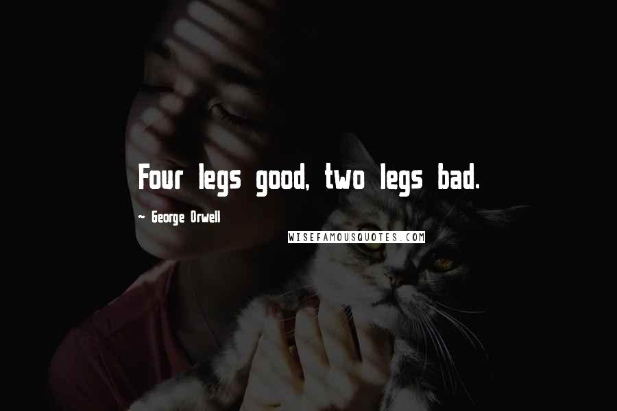 George Orwell Quotes: Four legs good, two legs bad.