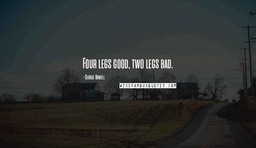 George Orwell Quotes: Four legs good, two legs bad.