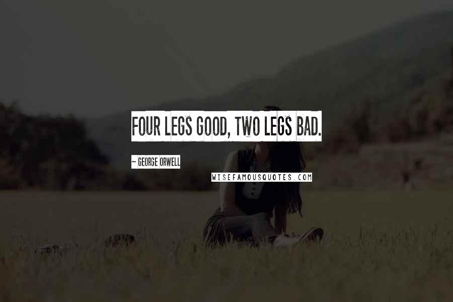 George Orwell Quotes: Four legs good, two legs bad.