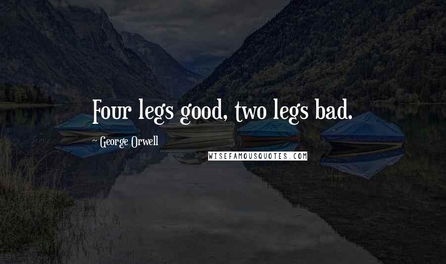 George Orwell Quotes: Four legs good, two legs bad.