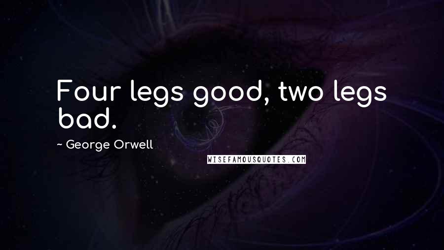 George Orwell Quotes: Four legs good, two legs bad.