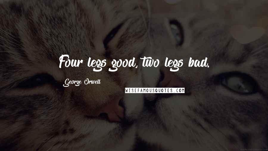 George Orwell Quotes: Four legs good, two legs bad.