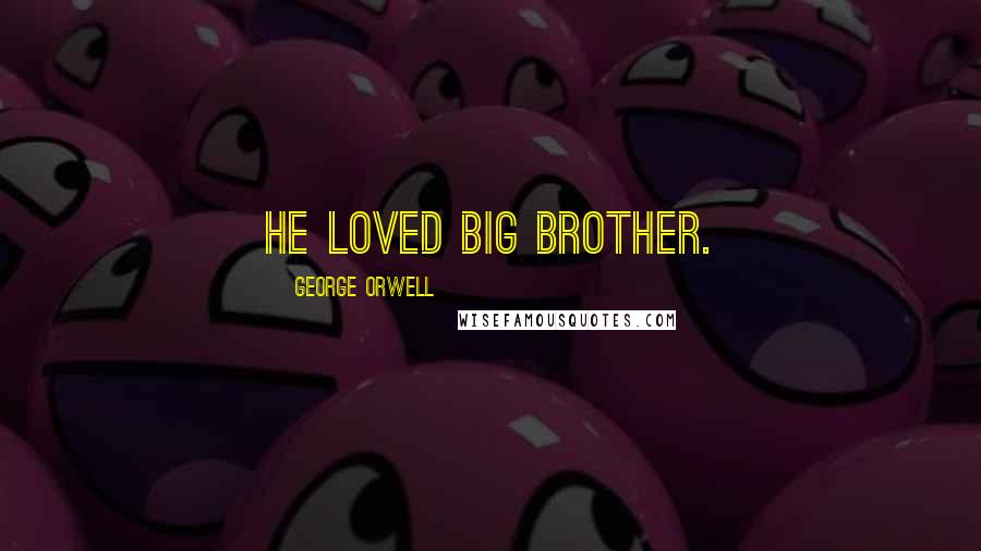 George Orwell Quotes: He loved Big Brother.