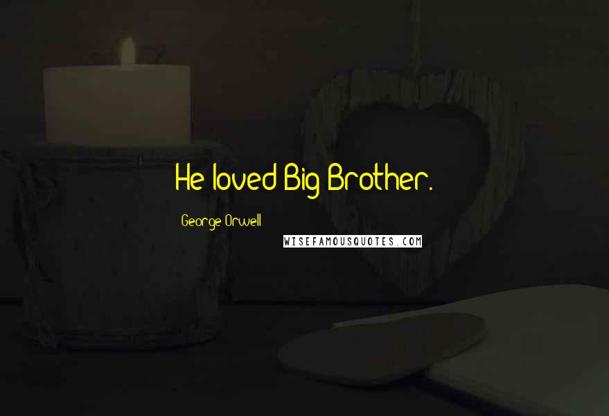George Orwell Quotes: He loved Big Brother.