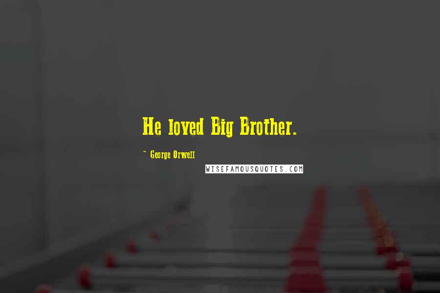 George Orwell Quotes: He loved Big Brother.