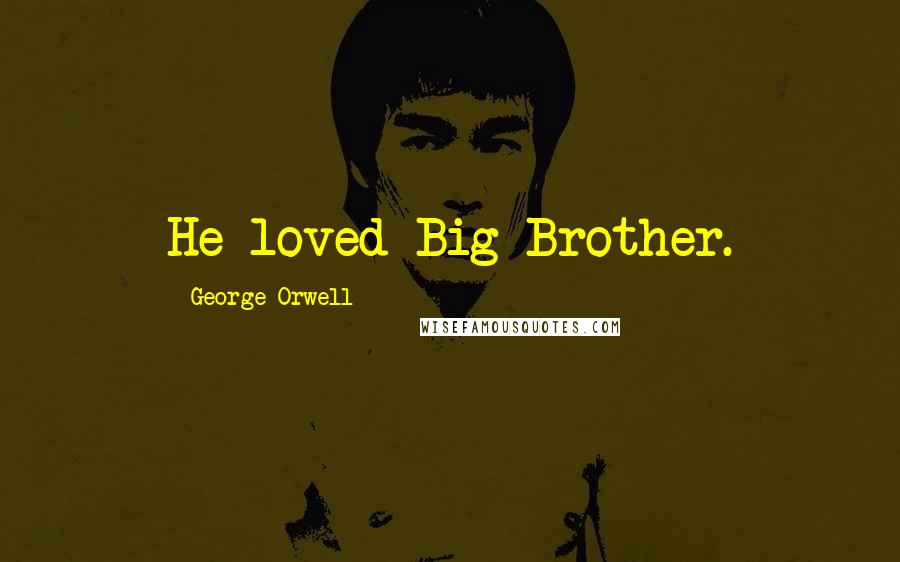George Orwell Quotes: He loved Big Brother.