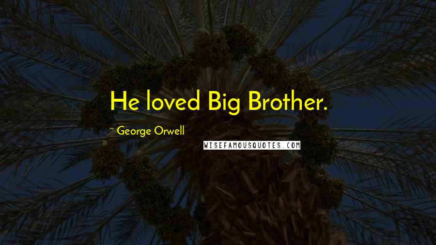 George Orwell Quotes: He loved Big Brother.