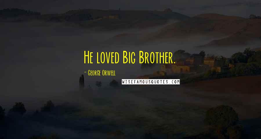 George Orwell Quotes: He loved Big Brother.