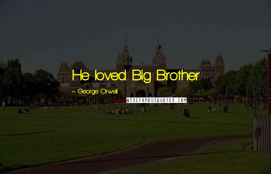 George Orwell Quotes: He loved Big Brother.