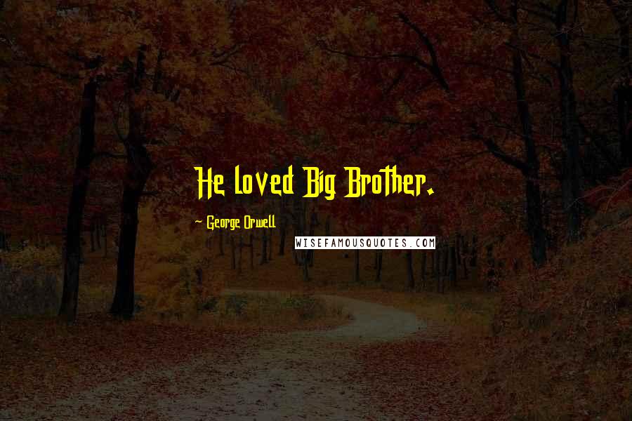 George Orwell Quotes: He loved Big Brother.