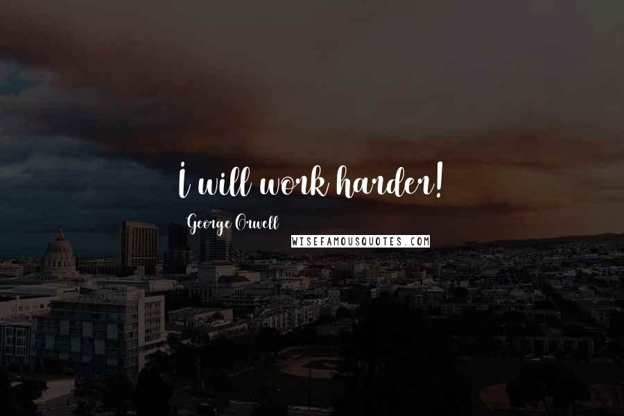 George Orwell Quotes: I will work harder!