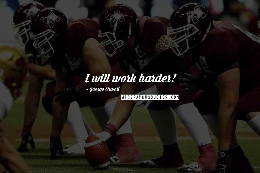 George Orwell Quotes: I will work harder!