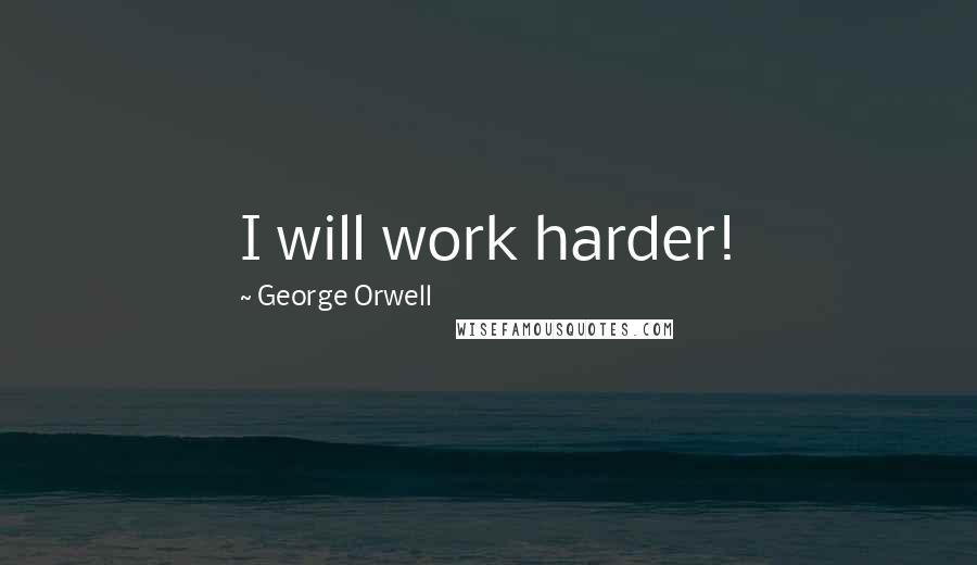 George Orwell Quotes: I will work harder!