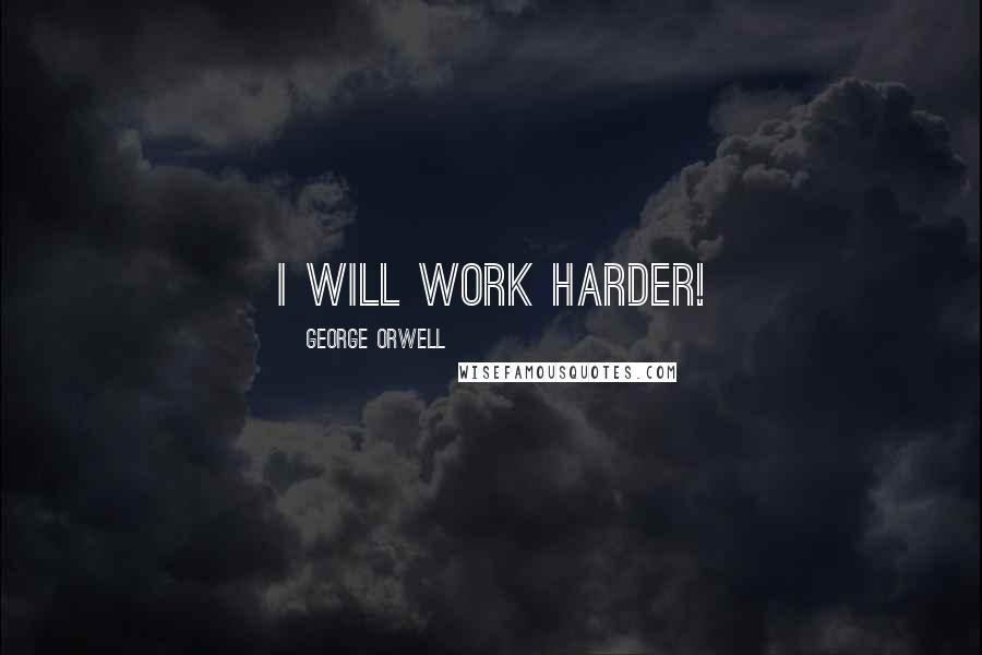 George Orwell Quotes: I will work harder!