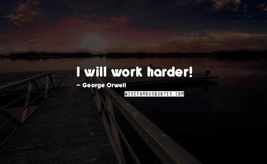 George Orwell Quotes: I will work harder!