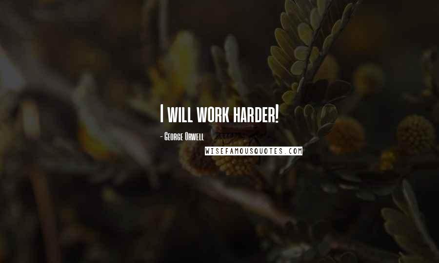 George Orwell Quotes: I will work harder!