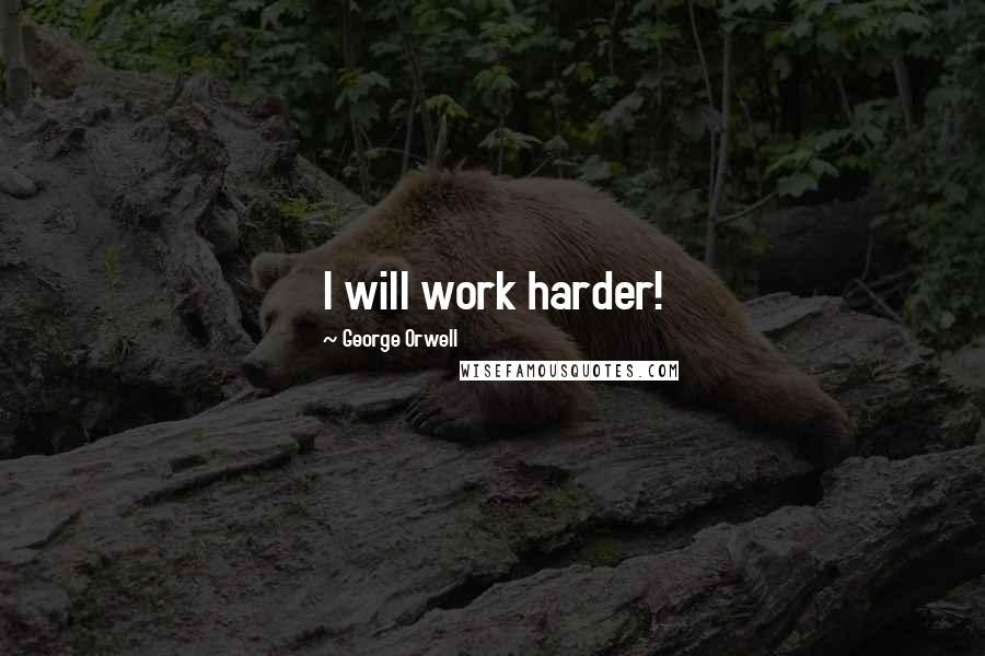 George Orwell Quotes: I will work harder!