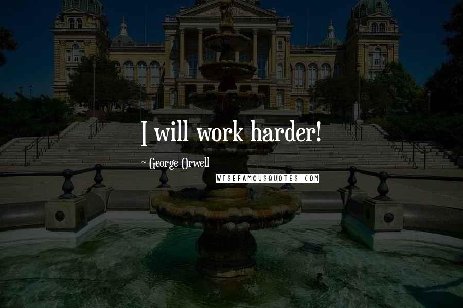 George Orwell Quotes: I will work harder!