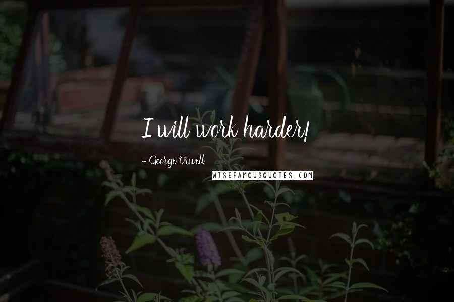 George Orwell Quotes: I will work harder!