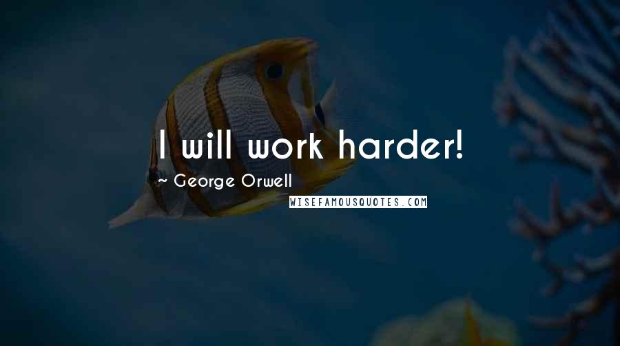 George Orwell Quotes: I will work harder!