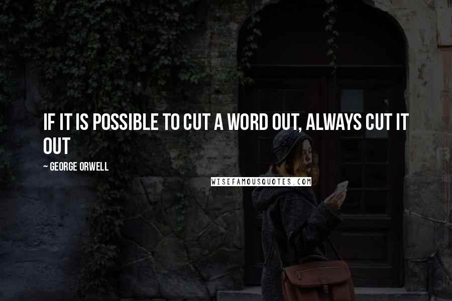 George Orwell Quotes: If it is possible to cut a word out, always cut it out