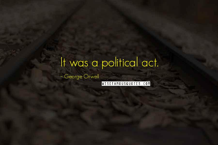 George Orwell Quotes: It was a political act.