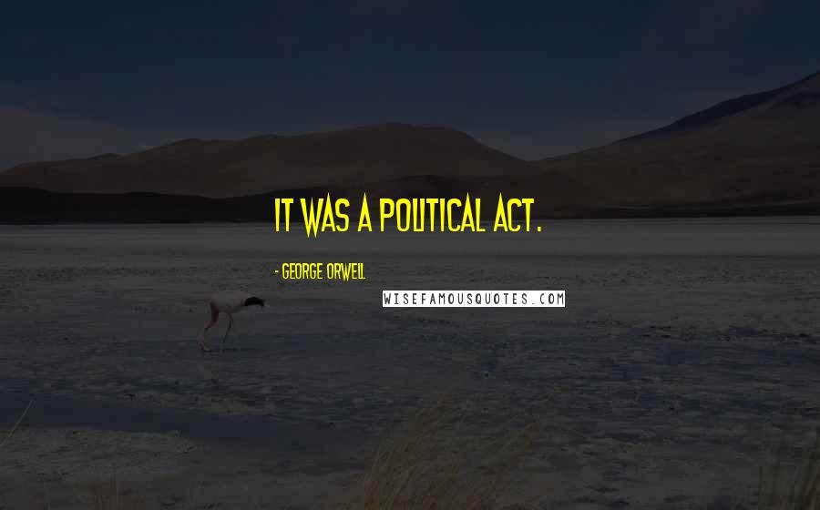 George Orwell Quotes: It was a political act.