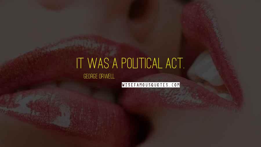 George Orwell Quotes: It was a political act.