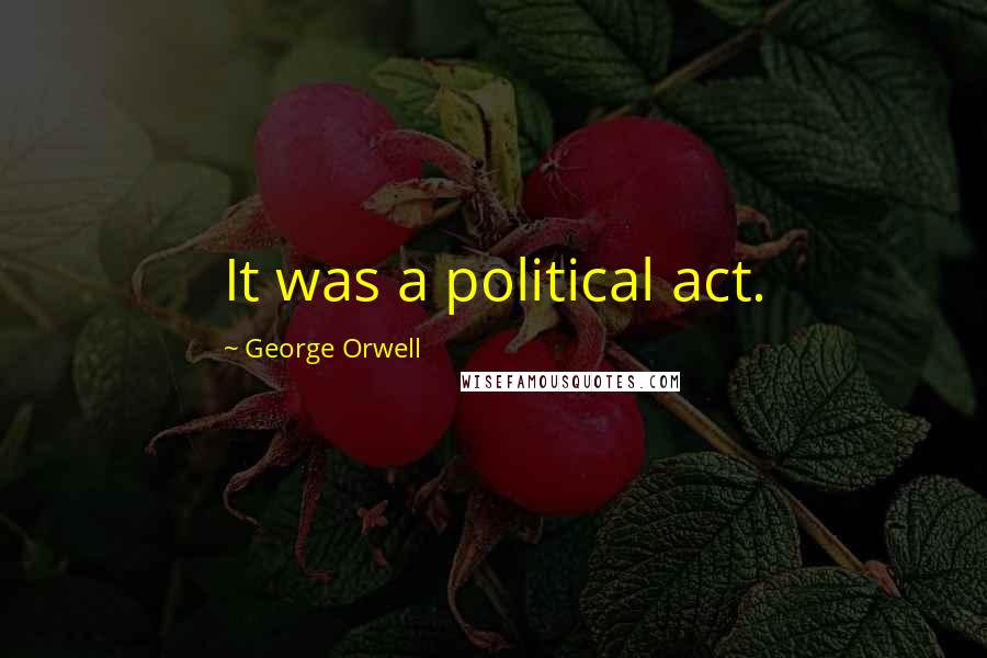 George Orwell Quotes: It was a political act.