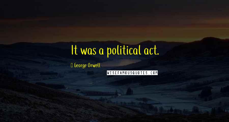 George Orwell Quotes: It was a political act.