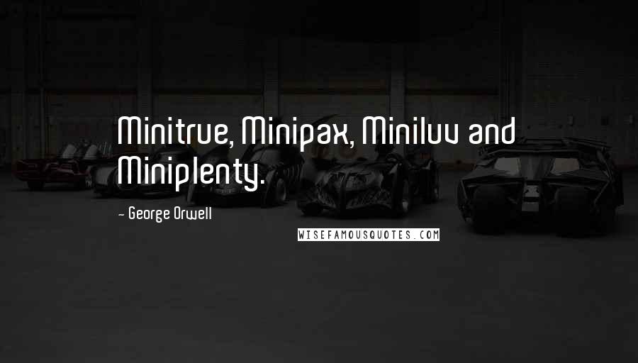 George Orwell Quotes: Minitrue, Minipax, Miniluv and Miniplenty.