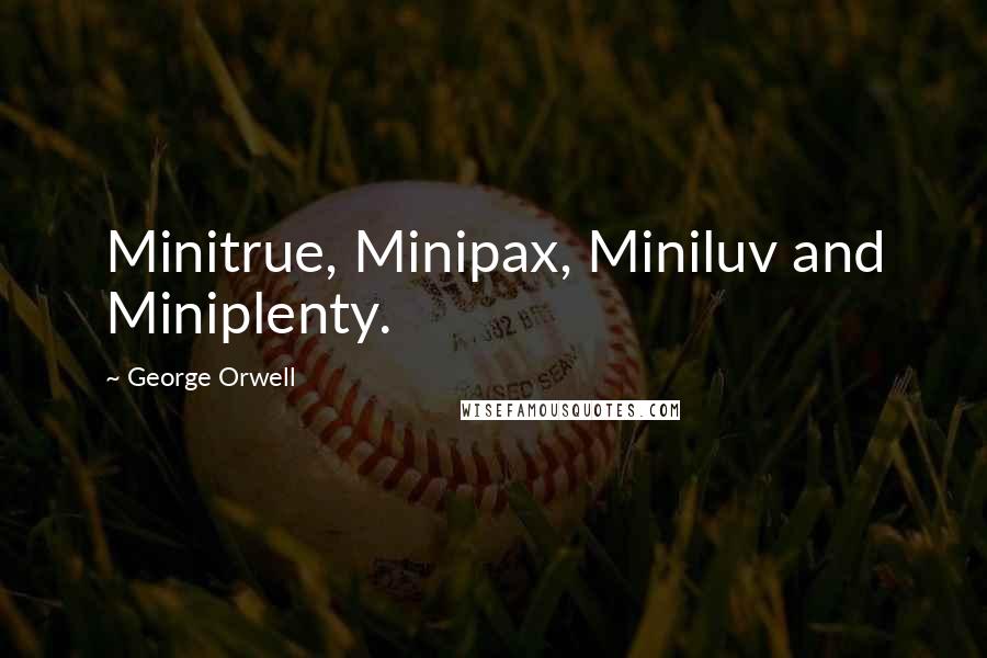 George Orwell Quotes: Minitrue, Minipax, Miniluv and Miniplenty.