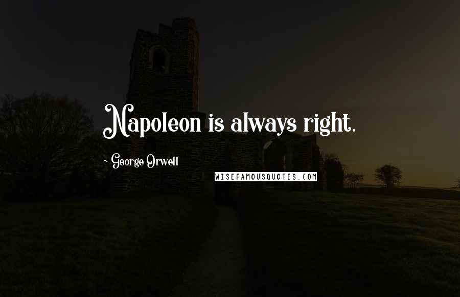 George Orwell Quotes: Napoleon is always right.