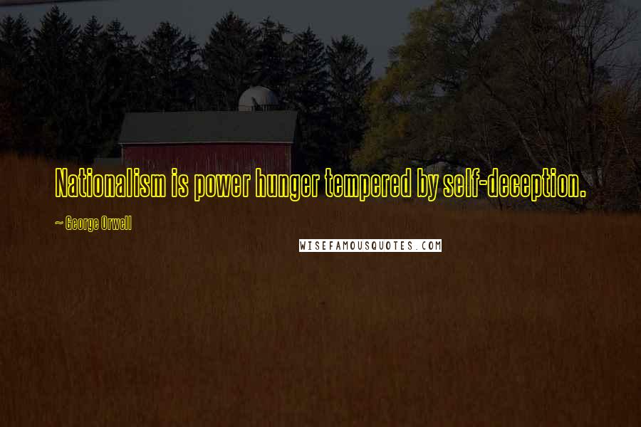 George Orwell Quotes: Nationalism is power hunger tempered by self-deception.