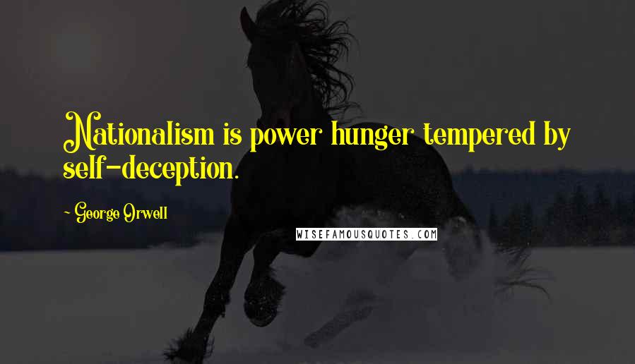 George Orwell Quotes: Nationalism is power hunger tempered by self-deception.