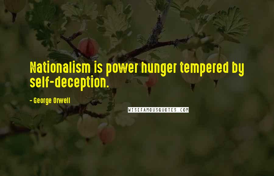 George Orwell Quotes: Nationalism is power hunger tempered by self-deception.