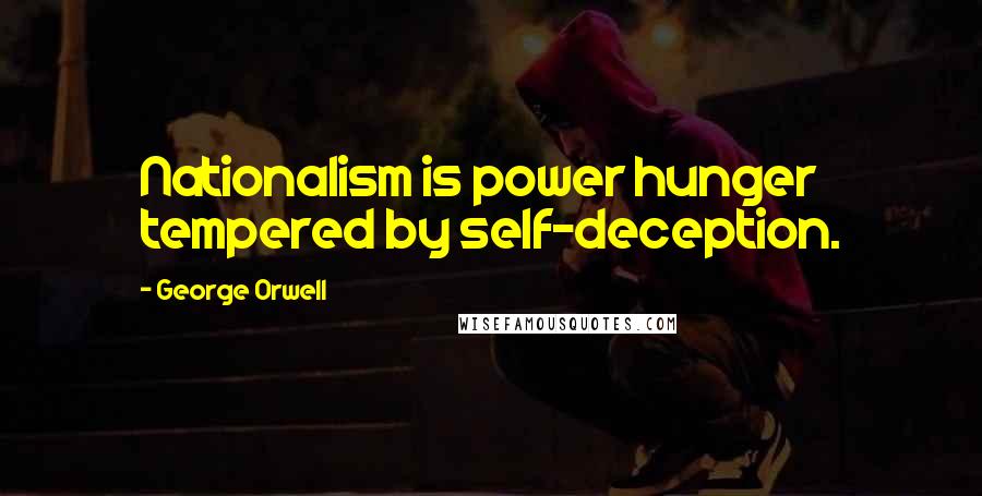 George Orwell Quotes: Nationalism is power hunger tempered by self-deception.