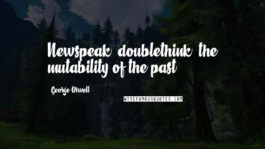 George Orwell Quotes: Newspeak, doublethink, the mutability of the past.